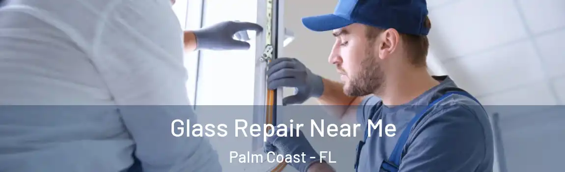  Glass Repair Near Me Palm Coast - FL