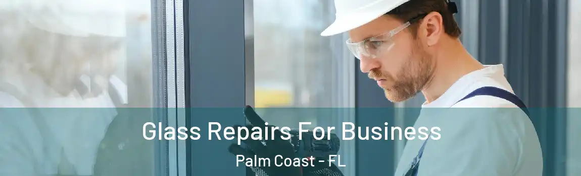  Glass Repairs For Business Palm Coast - FL
