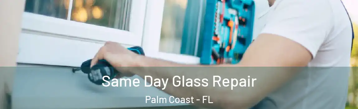 Same Day Glass Repair Palm Coast - FL